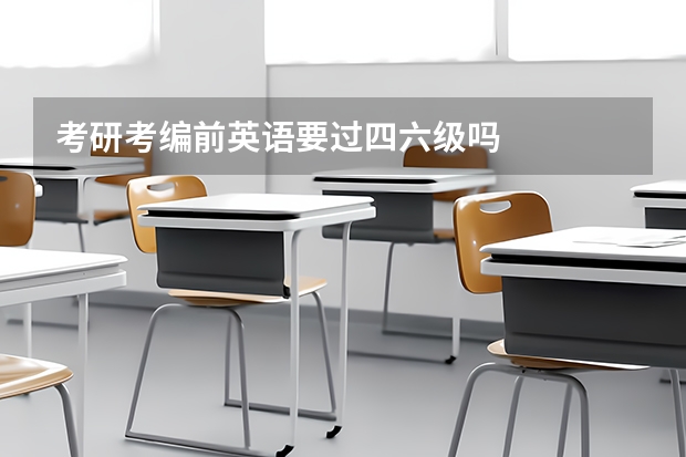 考研考编前英语要过四六级吗