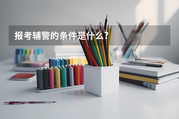 报考辅警的条件是什么?
