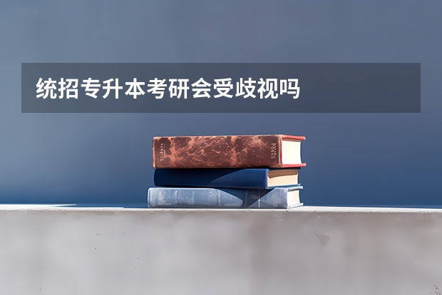 统招专升本考研会受歧视吗