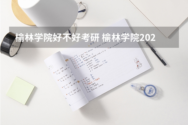 榆林学院好不好考研 榆林学院2023考研分数参考