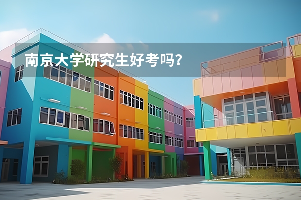 南京大学研究生好考吗？
