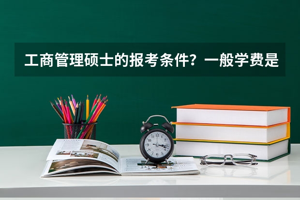 工商管理硕士的报考条件？一般学费是多少？