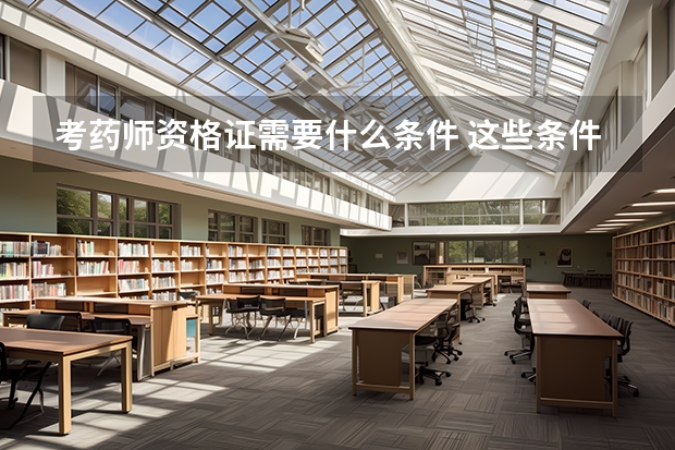 考药师资格证需要什么条件 这些条件你需要知道