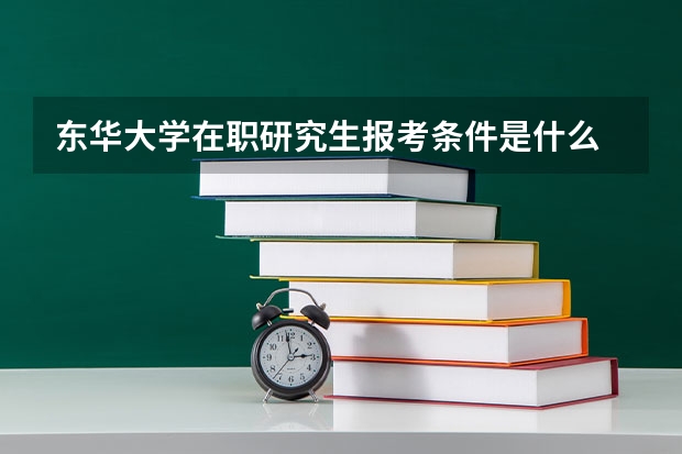 东华大学在职研究生报考条件是什么