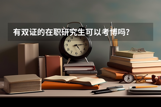 有双证的在职研究生可以考博吗？