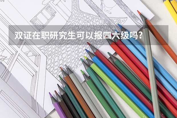 双证在职研究生可以报四六级吗?