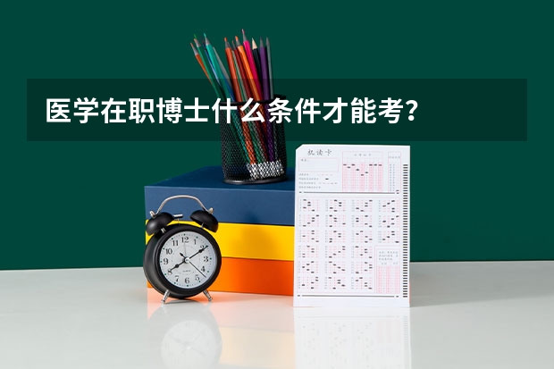 医学在职博士什么条件才能考？