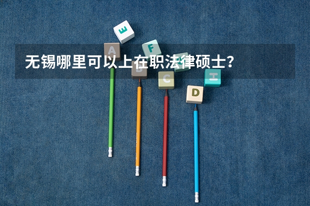 无锡哪里可以上在职法律硕士？