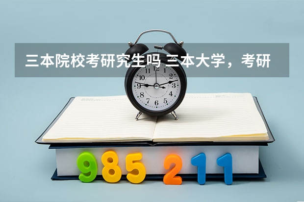 三本院校考研究生吗 三本大学，考研，双学位，第二学士学位，面临选择