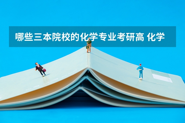 哪些三本院校的化学专业考研高 化学专业研究生大学排名