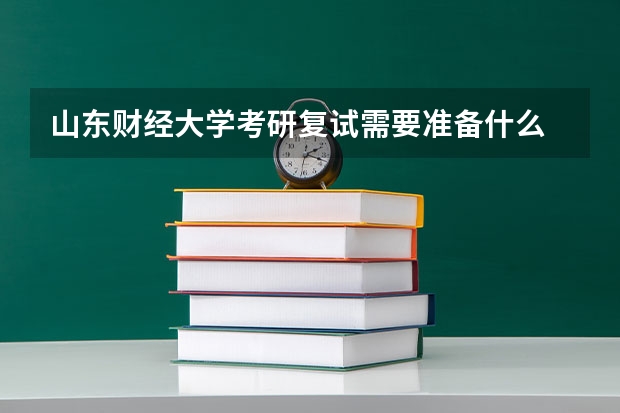 山东财经大学考研复试需要准备什么