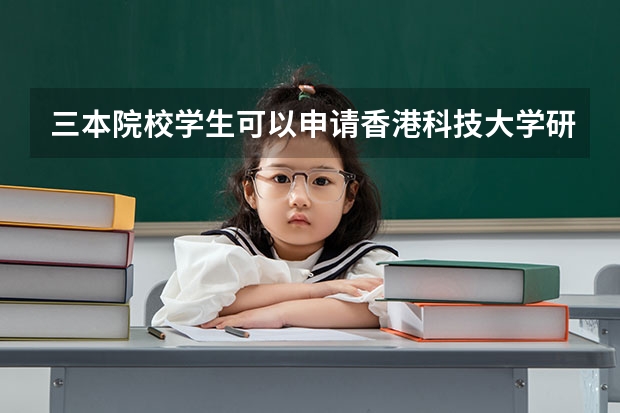 三本院校学生可以申请香港科技大学研究生吗
