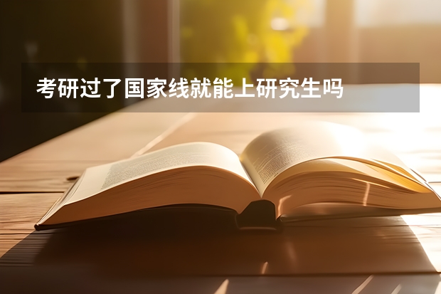考研过了国家线就能上研究生吗