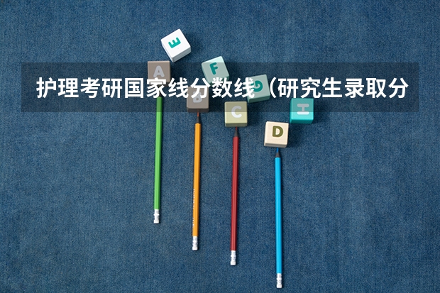 护理考研国家线分数线（研究生录取分数线2023国家线）